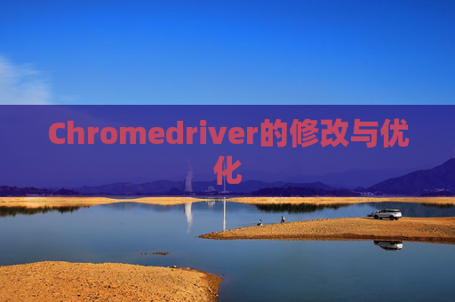 Chromedriver的修改与优化